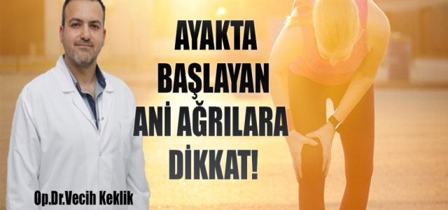 ‘Ayakta Başlayan Ani Ağrılara Dikkat!'