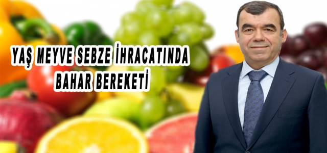 Yaş Meyve Sebze İhracatında Bahar Bereketi